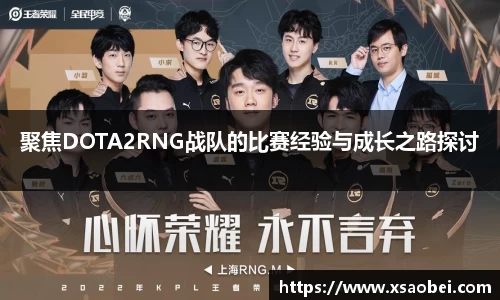 聚焦DOTA2RNG战队的比赛经验与成长之路探讨