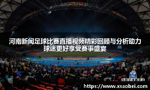 河南新闻足球比赛直播视频精彩回顾与分析助力球迷更好享受赛事盛宴