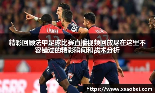 精彩回顾法甲足球比赛直播视频回放尽在这里不容错过的精彩瞬间和战术分析