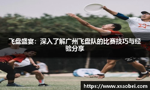 飞盘盛宴：深入了解广州飞盘队的比赛技巧与经验分享