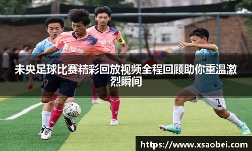 未央足球比赛精彩回放视频全程回顾助你重温激烈瞬间