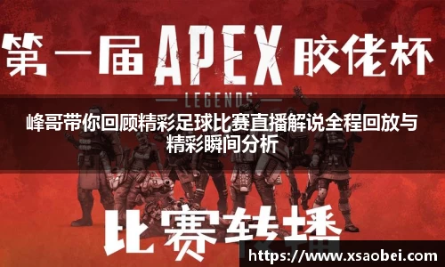 峰哥带你回顾精彩足球比赛直播解说全程回放与精彩瞬间分析
