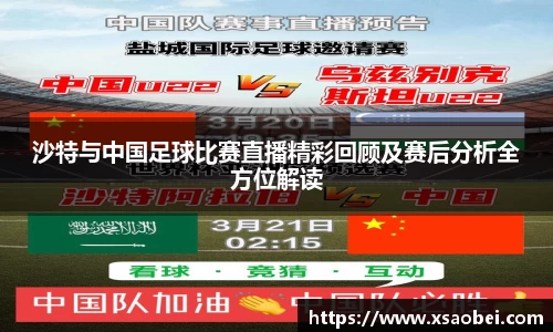 沙特与中国足球比赛直播精彩回顾及赛后分析全方位解读