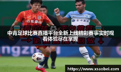 中青足球比赛直播平台全新上线精彩赛事实时观看体验尽在掌握