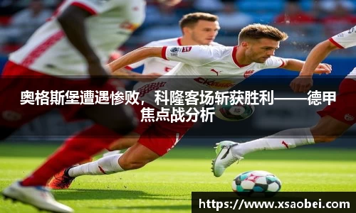 奥格斯堡遭遇惨败，科隆客场斩获胜利——德甲焦点战分析